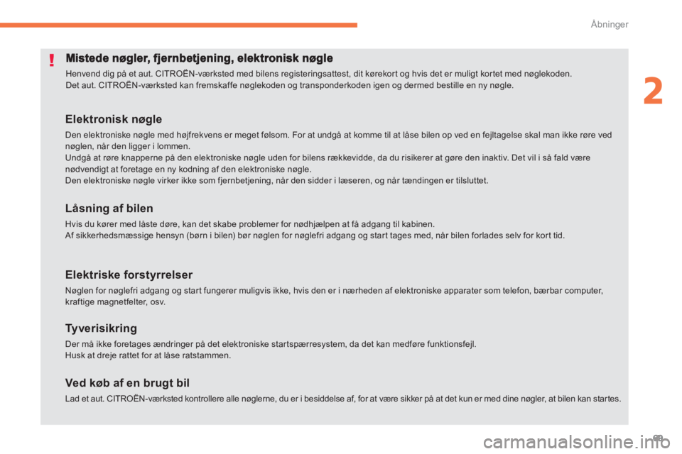 CITROEN C4 AIRCROSS 2013  InstruktionsbØger (in Danish) 69
2
Åbninger
  Henvend dig på et aut. CITROËN-værksted med bilens registeringsattest, dit kørekor t og hvis det er muligt kortet med nøglekoden.  
Det aut. CITROËN-værksted kan fremskaffe nø