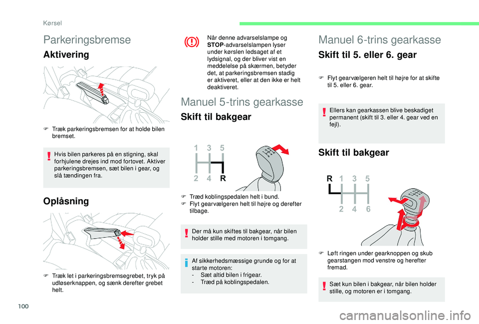 CITROEN C4 CACTUS 2019 InstruktionsbØger (in Danish) 100
Parkeringsbremse
Aktivering
Hvis bilen parkeres på en stigning, skal
forhjulene drejes ind mod fortovet. Aktiver
parkeringsbremsen, sæt bilen i gear, og
slå tændingen fra.
Oplåsning
Når d CITROEN C4 CACTUS 2019 InstruktionsbØger (in Danish) 100
Parkeringsbremse
Aktivering
Hvis bilen parkeres på en stigning, skal
forhjulene drejes ind mod fortovet. Aktiver
parkeringsbremsen, sæt bilen i gear, og
slå tændingen fra.
Oplåsning
NÃ¥r d