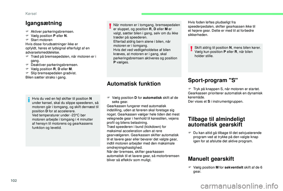 CITROEN C4 CACTUS 2019 InstruktionsbØger (in Danish) 102
Igangsætning
F Aktiver parkeringsbremsen.
F V ælg position P eller N .
F
S
tart motoren
Hvis disse forudsætninger ikke er
opfyldt, høres et lydsignal efter fulgt af en
advarselsmeddelels CITROEN C4 CACTUS 2019 InstruktionsbØger (in Danish) 102
Igangsætning
F Aktiver parkeringsbremsen.
F V ælg position P eller N .
F
S
tart motoren
Hvis disse forudsætninger ikke er
opfyldt, høres et lydsignal efter fulgt af en
advarselsmeddelels