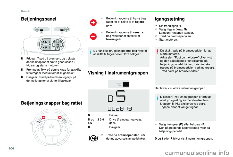 CITROEN C4 CACTUS 2019 InstruktionsbØger (in Danish) 104
Betjeningspanel
NFrigear: Træd på bremsen, og tryk på
denne knap for at sætte gearkassen i
frigear og starte motoren.
D Fremgear: Tryk på denne knap for at skifte
til fremgear med automati CITROEN C4 CACTUS 2019 InstruktionsbØger (in Danish) 104
Betjeningspanel
NFrigear: Træd på bremsen, og tryk på
denne knap for at sætte gearkassen i
frigear og starte motoren.
D Fremgear: Tryk på denne knap for at skifte
til fremgear med automati