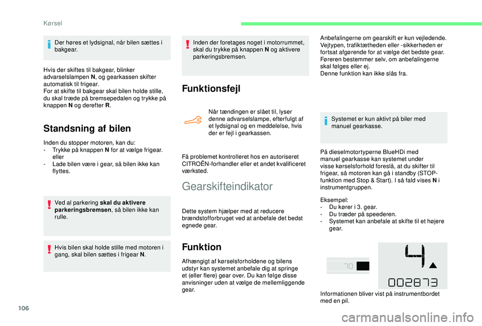 CITROEN C4 CACTUS 2019 InstruktionsbØger (in Danish) 106
Der høres et lydsignal, når bilen sættes i
bakgear.
Hvis der skiftes til bakgear, blinker
advarselslampen N , og gearkassen skifter
automatisk til frigear.
For at skifte til bakgear skal bil CITROEN C4 CACTUS 2019 InstruktionsbØger (in Danish) 106
Der høres et lydsignal, når bilen sættes i
bakgear.
Hvis der skiftes til bakgear, blinker
advarselslampen N , og gearkassen skifter
automatisk til frigear.
For at skifte til bakgear skal bil