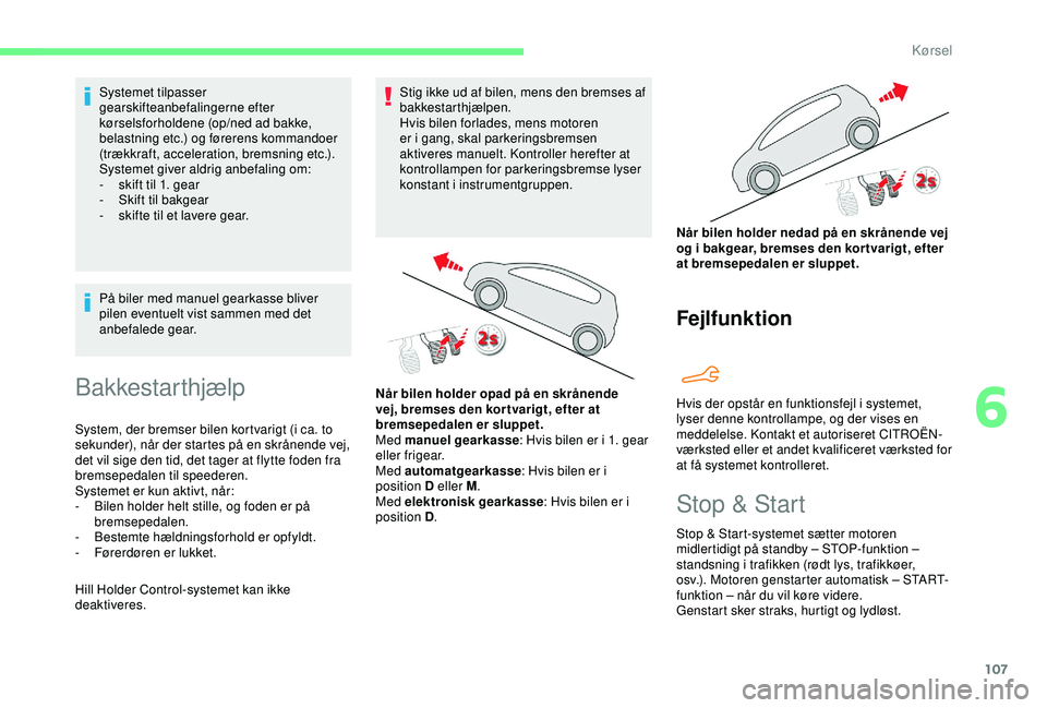 CITROEN C4 CACTUS 2019 InstruktionsbØger (in Danish) 107
Systemet tilpasser
gearskifteanbefalingerne efter
kørselsforholdene (op/ned ad bakke,
belastning etc.) og førerens kommandoer
(trækkraft, acceleration, bremsning etc.).
Systemet giver aldri CITROEN C4 CACTUS 2019 InstruktionsbØger (in Danish) 107
Systemet tilpasser
gearskifteanbefalingerne efter
kørselsforholdene (op/ned ad bakke,
belastning etc.) og førerens kommandoer
(trækkraft, acceleration, bremsning etc.).
Systemet giver aldri