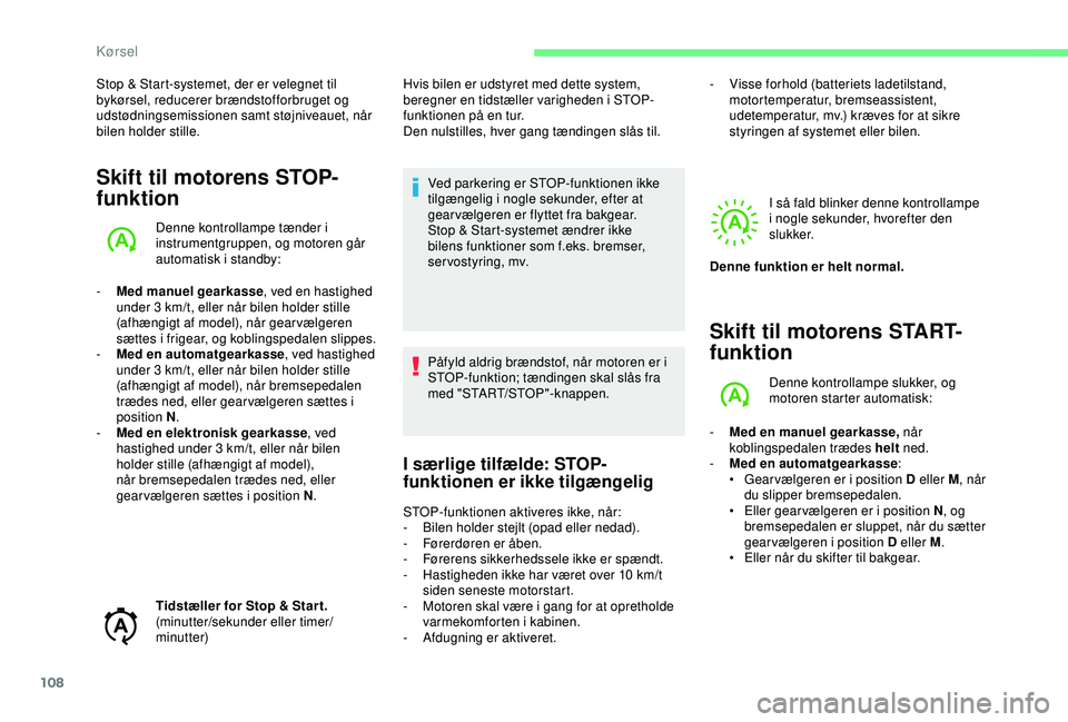 CITROEN C4 CACTUS 2019 InstruktionsbØger (in Danish) 108
Stop & Start-systemet, der er velegnet til
bykørsel, reducerer brændstofforbruget og
udstødningsemissionen samt støjniveauet, når
bilen holder stille.
Skift til motorens STOP-
funktion
Den CITROEN C4 CACTUS 2019 InstruktionsbØger (in Danish) 108
Stop & Start-systemet, der er velegnet til
bykørsel, reducerer brændstofforbruget og
udstødningsemissionen samt støjniveauet, når
bilen holder stille.
Skift til motorens STOP-
funktion
Den