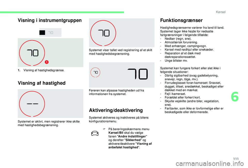 CITROEN C4 CACTUS 2019 InstruktionsbØger (in Danish) 111
Visning i instrumentgruppen
1.Visning af hastighedsgrænse.
Visning af hastighed
Systemet er aktivt, men registrerer ikke skilte
med hastighedsbegrænsning. Systemet viser tallet ved registrering CITROEN C4 CACTUS 2019 InstruktionsbØger (in Danish) 111
Visning i instrumentgruppen
1.Visning af hastighedsgrænse.
Visning af hastighed
Systemet er aktivt, men registrerer ikke skilte
med hastighedsbegrænsning. Systemet viser tallet ved registrering