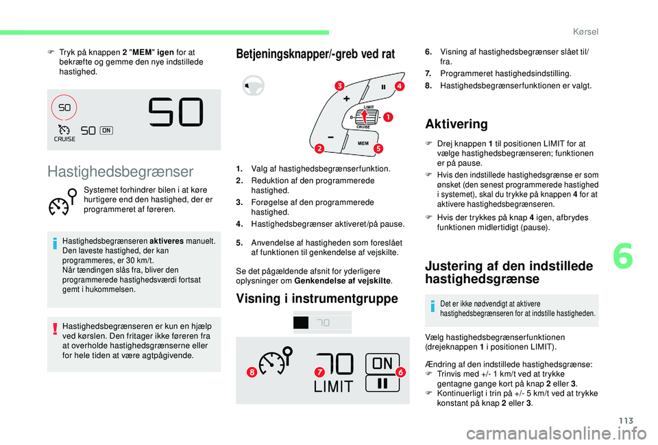 CITROEN C4 CACTUS 2019 InstruktionsbØger (in Danish) 113
F Tryk på knappen 2 "MEM" igen for at
bekræfte og gemme den nye indstillede
hastighed.
Hastighedsbegrænser
Systemet forhindrer bilen i at køre
hurtigere end den hastighed, der er
CITROEN C4 CACTUS 2019 InstruktionsbØger (in Danish) 113
F Tryk på knappen 2 "MEM" igen for at
bekræfte og gemme den nye indstillede
hastighed.
Hastighedsbegrænser
Systemet forhindrer bilen i at køre
hurtigere end den hastighed, der er