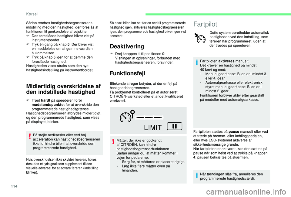 CITROEN C4 CACTUS 2019 InstruktionsbØger (in Danish) 114
Sådan ændres hastighedsbegrænserens
indstilling med den hastighed, der foreslås af
funktionen til genkendelse af vejskilte:
F
D
en foreslåede hastighed bliver vist på
instrumentbordet.
CITROEN C4 CACTUS 2019 InstruktionsbØger (in Danish) 114
Sådan ændres hastighedsbegrænserens
indstilling med den hastighed, der foreslås af
funktionen til genkendelse af vejskilte:
F
D
en foreslåede hastighed bliver vist på
instrumentbordet.
