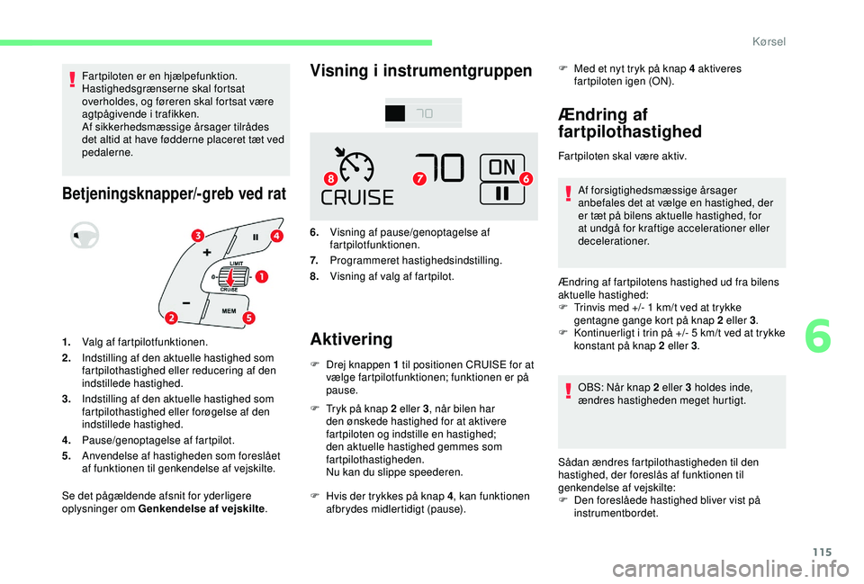 CITROEN C4 CACTUS 2019 InstruktionsbØger (in Danish) 115
Fartpiloten er en hjælpefunktion.
Hastighedsgrænserne skal fortsat
overholdes, og føreren skal fortsat være
agtpågivende i trafikken.
Af sikkerhedsmæssige årsager tilrådes
det altid at CITROEN C4 CACTUS 2019 InstruktionsbØger (in Danish) 115
Fartpiloten er en hjælpefunktion.
Hastighedsgrænserne skal fortsat
overholdes, og føreren skal fortsat være
agtpågivende i trafikken.
Af sikkerhedsmæssige årsager tilrådes
det altid at
