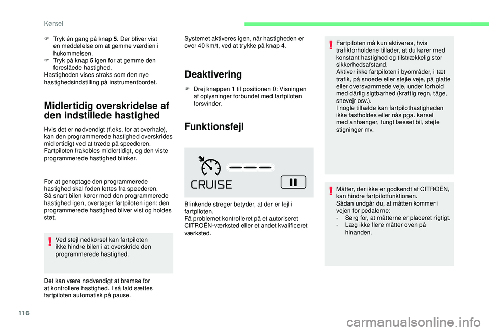 CITROEN C4 CACTUS 2019 InstruktionsbØger (in Danish) 116
F Tryk én gang på knap 5. Der bliver vist
en meddelelse om at gemme værdien i
hukommelsen.
F
T
ryk på knap 5 igen for at gemme den
foreslåede hastighed.
Hastigheden vises straks som den CITROEN C4 CACTUS 2019 InstruktionsbØger (in Danish) 116
F Tryk én gang på knap 5. Der bliver vist
en meddelelse om at gemme værdien i
hukommelsen.
F
T
ryk på knap 5 igen for at gemme den
foreslåede hastighed.
Hastigheden vises straks som den