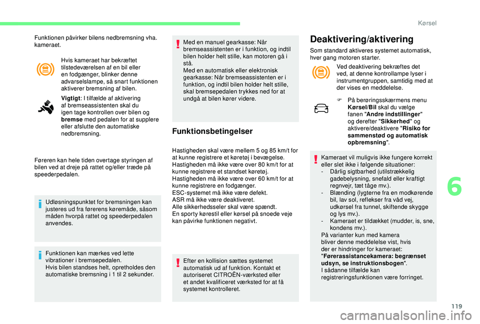 CITROEN C4 CACTUS 2019 InstruktionsbØger (in Danish) 119
Hvis kameraet har bekræftet
tilstedeværelsen af en bil eller
en fodgænger, blinker denne
advarselslampe, så snart funktionen
aktiverer bremsning af bilen.
Vigtigt: I tilfælde af aktiverin CITROEN C4 CACTUS 2019 InstruktionsbØger (in Danish) 119
Hvis kameraet har bekræftet
tilstedeværelsen af en bil eller
en fodgænger, blinker denne
advarselslampe, så snart funktionen
aktiverer bremsning af bilen.
Vigtigt: I tilfælde af aktiverin