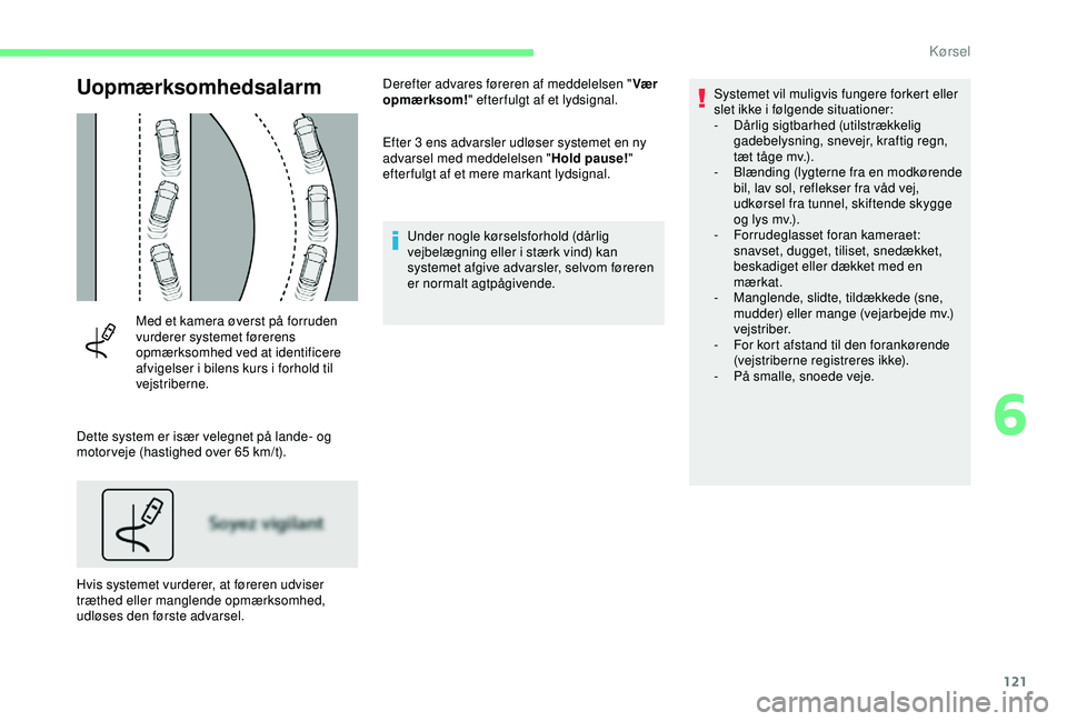 CITROEN C4 CACTUS 2019 InstruktionsbØger (in Danish) 121
Uopmærksomhedsalarm
Med et kamera øverst på forruden
vurderer systemet førerens
opmærksomhed ved at identificere
afvigelser i bilens kurs i forhold til
vejstriberne.
Dette system er især CITROEN C4 CACTUS 2019 InstruktionsbØger (in Danish) 121
Uopmærksomhedsalarm
Med et kamera øverst på forruden
vurderer systemet førerens
opmærksomhed ved at identificere
afvigelser i bilens kurs i forhold til
vejstriberne.
Dette system er især