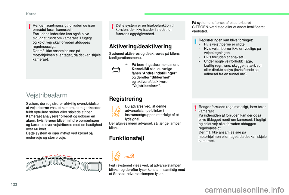 CITROEN C4 CACTUS 2019 InstruktionsbØger (in Danish) 122
Rengør regelmæssigt forruden og især
området foran kameraet.
Forrudens inderside kan også blive
tildugget rundt om kameraet. I fugtigt
og koldt vejr skal forruden afdugges
regelmæssigt.
CITROEN C4 CACTUS 2019 InstruktionsbØger (in Danish) 122
Rengør regelmæssigt forruden og især
området foran kameraet.
Forrudens inderside kan også blive
tildugget rundt om kameraet. I fugtigt
og koldt vejr skal forruden afdugges
regelmæssigt.