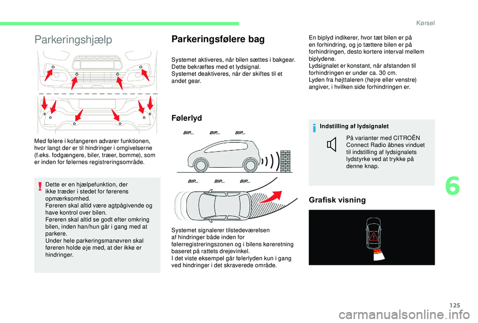 CITROEN C4 CACTUS 2019 InstruktionsbØger (in Danish) 125
Parkeringshjælp
Dette er en hjælpefunktion, der
ikke træder i stedet for førerens
opmærksomhed.
Føreren skal altid være agtpågivende og
have kontrol over bilen.
Føreren skal altid se g CITROEN C4 CACTUS 2019 InstruktionsbØger (in Danish) 125
Parkeringshjælp
Dette er en hjælpefunktion, der
ikke træder i stedet for førerens
opmærksomhed.
Føreren skal altid være agtpågivende og
have kontrol over bilen.
Føreren skal altid se g