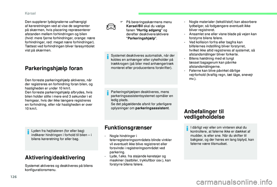 CITROEN C4 CACTUS 2019 InstruktionsbØger (in Danish) 126
Den supplerer lydsignalerne uafhængigt
af køreretningen ved at vise de segmenter
på skærmen, hvis placering repræsenterer
afstanden mellem forhindringen og bilen
(hvid: mere fjerne forhin CITROEN C4 CACTUS 2019 InstruktionsbØger (in Danish) 126
Den supplerer lydsignalerne uafhængigt
af køreretningen ved at vise de segmenter
på skærmen, hvis placering repræsenterer
afstanden mellem forhindringen og bilen
(hvid: mere fjerne forhin