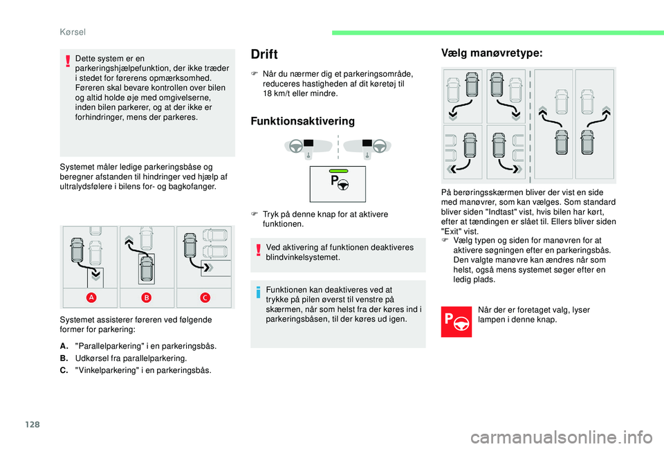 CITROEN C4 CACTUS 2019 InstruktionsbØger (in Danish) 128
Dette system er en
parkeringshjælpefunktion, der ikke træder
i stedet for førerens opmærksomhed.
Føreren skal bevare kontrollen over bilen
og altid holde øje med omgivelserne,
inden bile CITROEN C4 CACTUS 2019 InstruktionsbØger (in Danish) 128
Dette system er en
parkeringshjælpefunktion, der ikke træder
i stedet for førerens opmærksomhed.
Føreren skal bevare kontrollen over bilen
og altid holde øje med omgivelserne,
inden bile