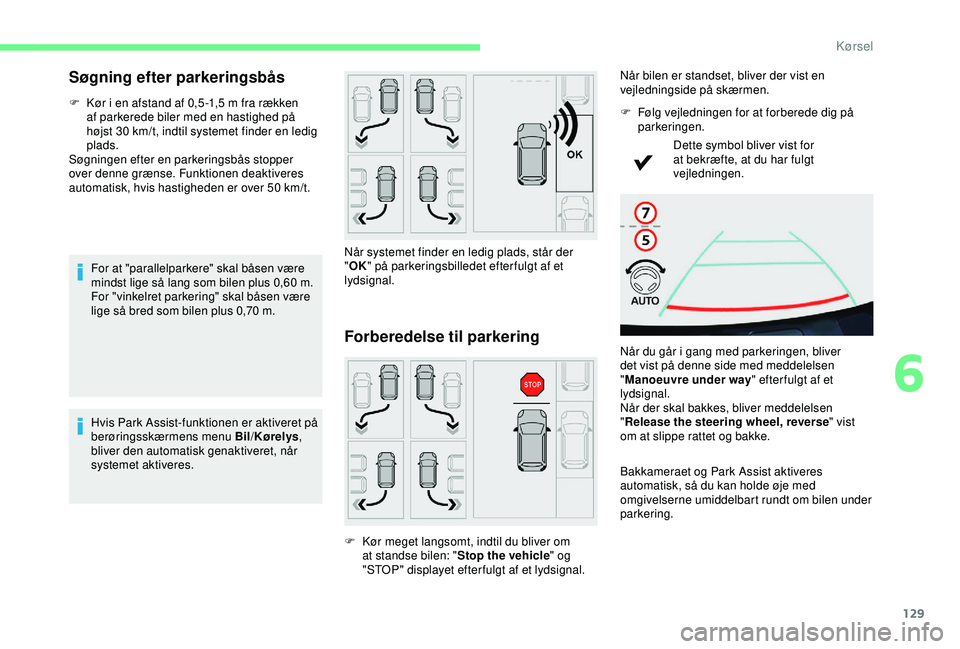 CITROEN C4 CACTUS 2019 InstruktionsbØger (in Danish) 129
Søgning efter parkeringsbås
F Kør i en afstand af 0,5 -1,5 m fra rækken
af parkerede biler med en hastighed på
højst 30
km/t, indtil systemet finder en ledig
plads.
Søgningen efter en CITROEN C4 CACTUS 2019 InstruktionsbØger (in Danish) 129
Søgning efter parkeringsbås
F Kør i en afstand af 0,5 -1,5 m fra rækken
af parkerede biler med en hastighed på
højst 30
km/t, indtil systemet finder en ledig
plads.
Søgningen efter en