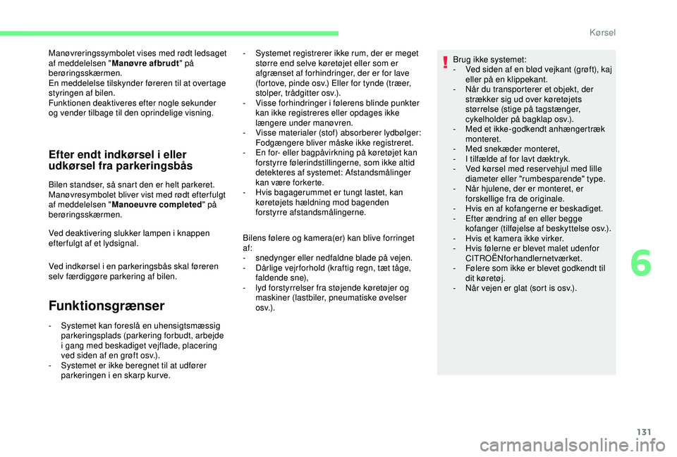 CITROEN C4 CACTUS 2019 InstruktionsbØger (in Danish) 131
Manøvreringssymbolet vises med rødt ledsaget
af meddelelsen "Manøvre afbrudt " på
berøringsskærmen.
En meddelelse tilskynder føreren til at overtage
styringen af bilen.
Funktione CITROEN C4 CACTUS 2019 InstruktionsbØger (in Danish) 131
Manøvreringssymbolet vises med rødt ledsaget
af meddelelsen "Manøvre afbrudt " på
berøringsskærmen.
En meddelelse tilskynder føreren til at overtage
styringen af bilen.
Funktione