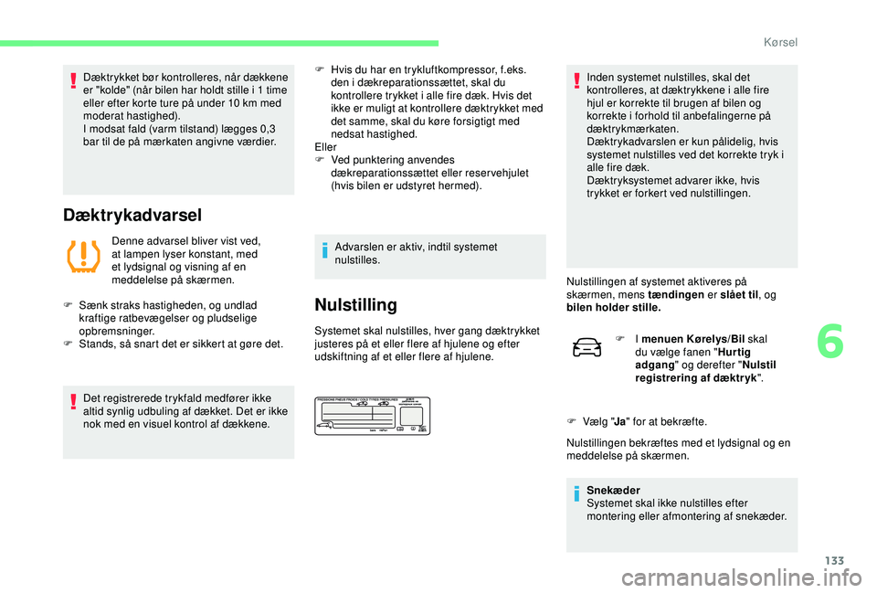 CITROEN C4 CACTUS 2019 InstruktionsbØger (in Danish) 133
Dæktrykket bør kontrolleres, når dækkene
er "kolde" (når bilen har holdt stille i 1 time
eller efter korte ture på under 10 km med
moderat hastighed).
I modsat fald (varm tilstan CITROEN C4 CACTUS 2019 InstruktionsbØger (in Danish) 133
Dæktrykket bør kontrolleres, når dækkene
er "kolde" (når bilen har holdt stille i 1 time
eller efter korte ture på under 10 km med
moderat hastighed).
I modsat fald (varm tilstan