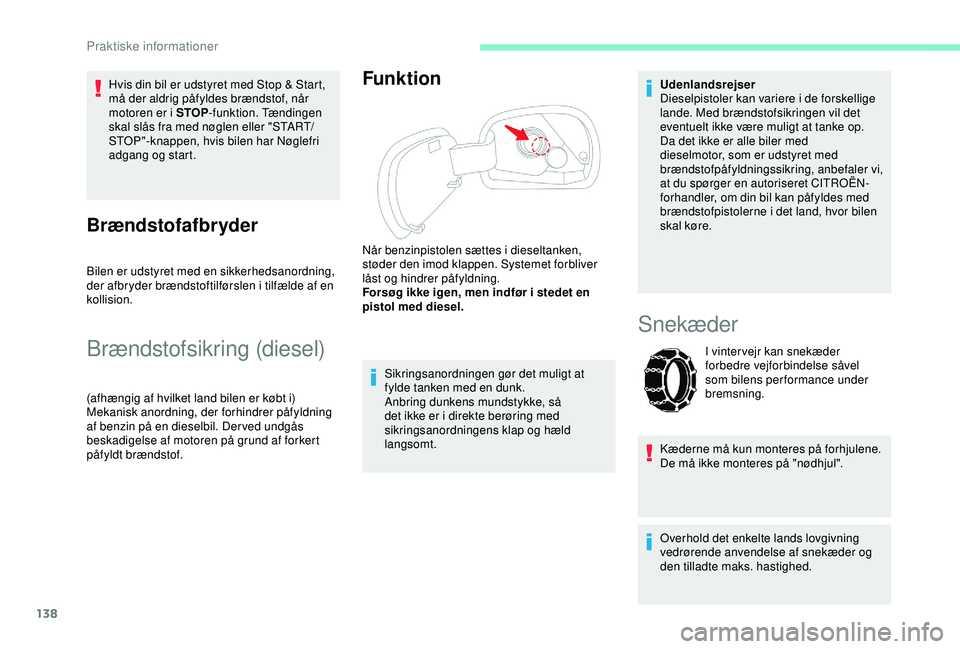 CITROEN C4 CACTUS 2019 InstruktionsbØger (in Danish) 138
Hvis din bil er udstyret med Stop & Start,
må der aldrig påfyldes brændstof, når
motoren er i STOP-funktion. Tændingen
skal slås fra med nøglen eller "START/
STOP"-knappen, hvis CITROEN C4 CACTUS 2019 InstruktionsbØger (in Danish) 138
Hvis din bil er udstyret med Stop & Start,
må der aldrig påfyldes brændstof, når
motoren er i STOP-funktion. Tændingen
skal slås fra med nøglen eller "START/
STOP"-knappen, hvis