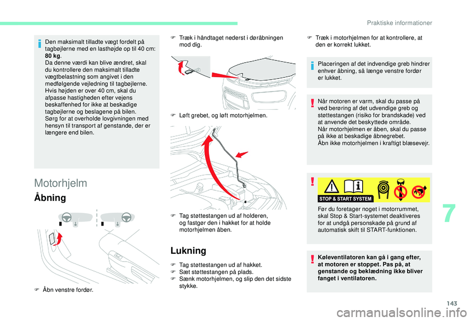 CITROEN C4 CACTUS 2019 InstruktionsbØger (in Danish) 143
Den maksimalt tilladte vægt fordelt på
tagbøjlerne med en lasthøjde op til 40 cm:
80
kg.
Da denne værdi kan blive ændret, skal
du kontrollere den maksimalt tilladte
vægtbelastning so CITROEN C4 CACTUS 2019 InstruktionsbØger (in Danish) 143
Den maksimalt tilladte vægt fordelt på
tagbøjlerne med en lasthøjde op til 40 cm:
80
kg.
Da denne værdi kan blive ændret, skal
du kontrollere den maksimalt tilladte
vægtbelastning so