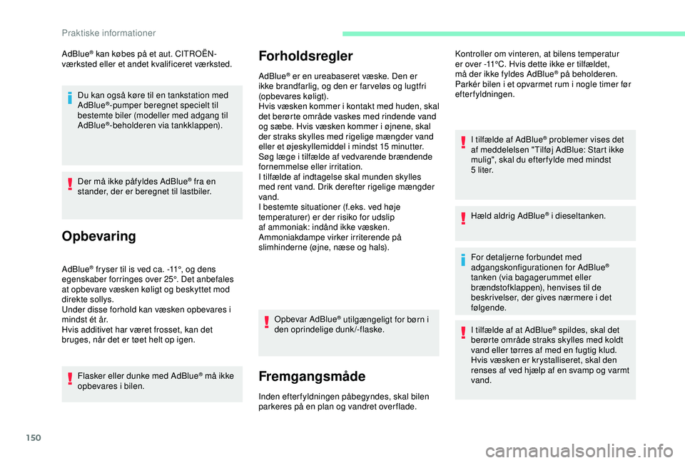 CITROEN C4 CACTUS 2019 InstruktionsbØger (in Danish) 150
AdBlue® kan købes på et aut. CITROËN-
værksted eller et andet kvalificeret værksted.
Du kan også køre til en tankstation med
AdBlue
®-pumper beregnet specielt til
bestemte biler (modell CITROEN C4 CACTUS 2019 InstruktionsbØger (in Danish) 150
AdBlue® kan købes på et aut. CITROËN-
værksted eller et andet kvalificeret værksted.
Du kan også køre til en tankstation med
AdBlue
®-pumper beregnet specielt til
bestemte biler (modell