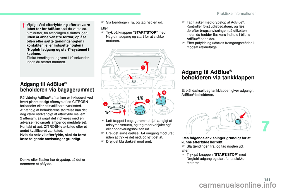 CITROEN C4 CACTUS 2019 InstruktionsbØger (in Danish) 151
Vigtigt: Ved efter fyldning efter at være
løbet tør for AdBlue skal du vente ca.
5
minutter, før tændingen tilsluttes igen,
uden at åbne venstre fordør, oplåse
bilen eller sætte tæ CITROEN C4 CACTUS 2019 InstruktionsbØger (in Danish) 151
Vigtigt: Ved efter fyldning efter at være
løbet tør for AdBlue skal du vente ca.
5
minutter, før tændingen tilsluttes igen,
uden at åbne venstre fordør, oplåse
bilen eller sætte tæ