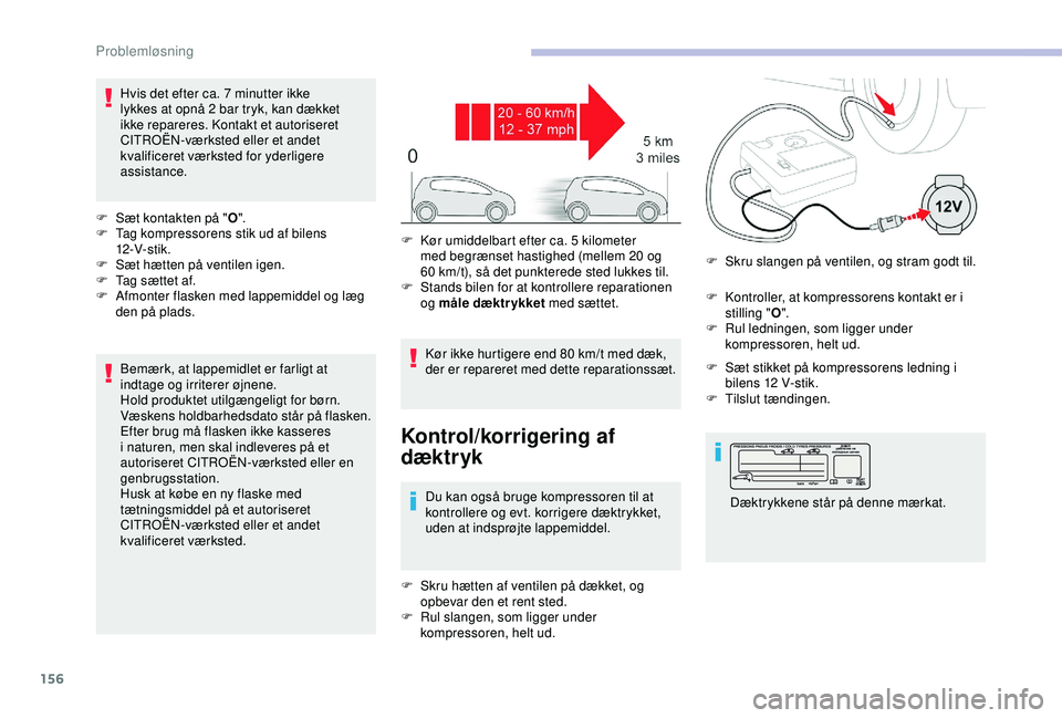 CITROEN C4 CACTUS 2019 InstruktionsbØger (in Danish) 156
Hvis det efter ca. 7 minutter ikke
l ykkes at opnå 2 bar tryk, kan dækket
ikke repareres. Kontakt et autoriseret
CITROËN-værksted eller et andet
kvalificeret værksted for yderligere
assi CITROEN C4 CACTUS 2019 InstruktionsbØger (in Danish) 156
Hvis det efter ca. 7 minutter ikke
l ykkes at opnå 2 bar tryk, kan dækket
ikke repareres. Kontakt et autoriseret
CITROËN-værksted eller et andet
kvalificeret værksted for yderligere
assi