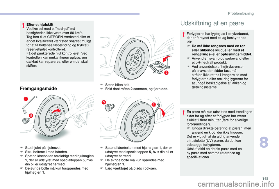 CITROEN C4 CACTUS 2019 InstruktionsbØger (in Danish) 161
Efter et hjulskift
Ved kørsel med et "nødhjul" må
hastigheden ikke være over 80 km/t.
Tag hen til et CITROËN-værksted eller et
andet kvalificeret værksted snarest muligt
for at CITROEN C4 CACTUS 2019 InstruktionsbØger (in Danish) 161
Efter et hjulskift
Ved kørsel med et "nødhjul" må
hastigheden ikke være over 80 km/t.
Tag hen til et CITROËN-værksted eller et
andet kvalificeret værksted snarest muligt
for at