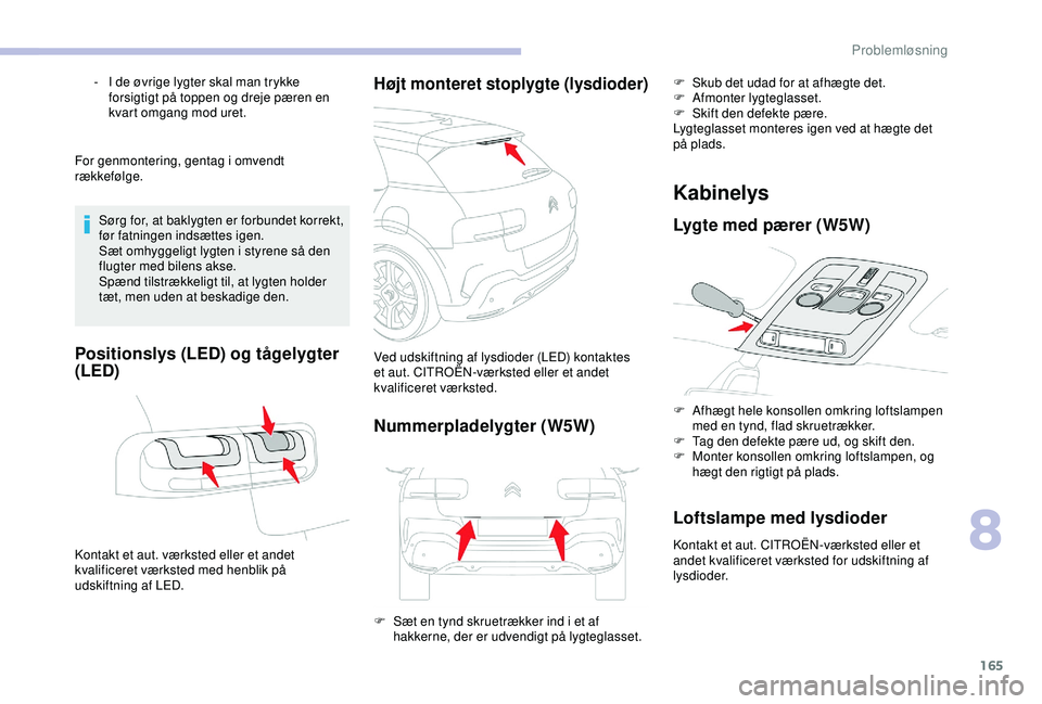CITROEN C4 CACTUS 2019 InstruktionsbØger (in Danish) 165
For genmontering, gentag i omvendt
rækkefølge.Sørg for, at baklygten er forbundet korrekt,
før fatningen indsættes igen.
Sæt omhyggeligt lygten i styrene så den
flugter med bilens akse.
CITROEN C4 CACTUS 2019 InstruktionsbØger (in Danish) 165
For genmontering, gentag i omvendt
rækkefølge.Sørg for, at baklygten er forbundet korrekt,
før fatningen indsættes igen.
Sæt omhyggeligt lygten i styrene så den
flugter med bilens akse.