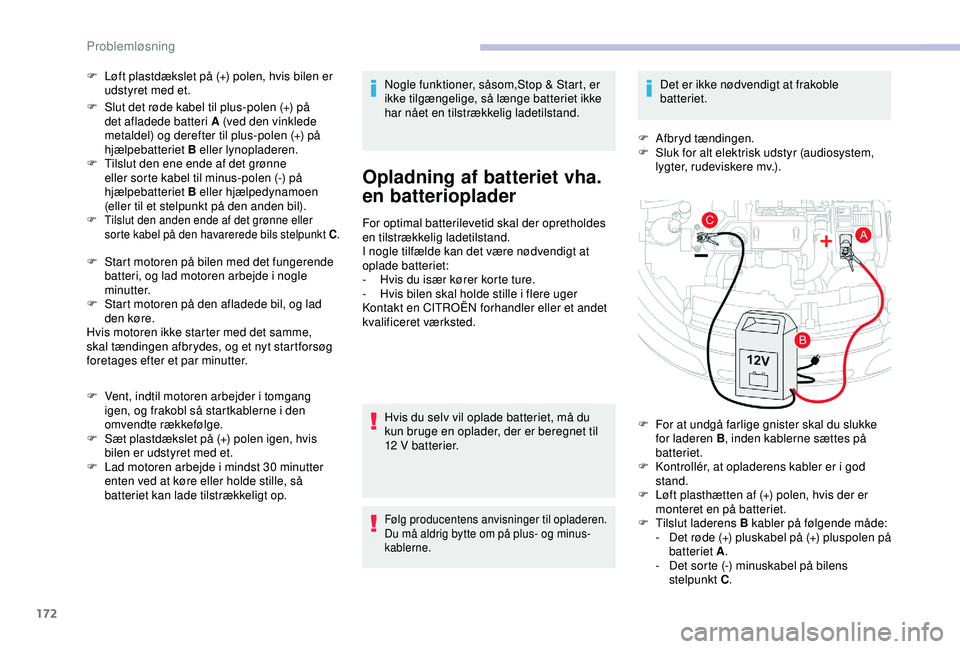 CITROEN C4 CACTUS 2019 InstruktionsbØger (in Danish) 172
F Løft plastdækslet på (+) polen, hvis bilen er udstyret med et.
F
S
lut det røde kabel til plus-polen (+) på
det afladede batteri A (ved den vinklede
metaldel) og derefter til plus-pole CITROEN C4 CACTUS 2019 InstruktionsbØger (in Danish) 172
F Løft plastdækslet på (+) polen, hvis bilen er udstyret med et.
F
S
lut det røde kabel til plus-polen (+) på
det afladede batteri A (ved den vinklede
metaldel) og derefter til plus-pole