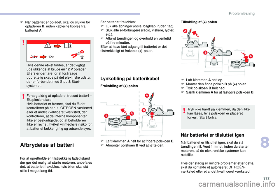 CITROEN C4 CACTUS 2019 InstruktionsbØger (in Danish) 173
Forsøg aldrig at oplade et frosset batteri –
Eksplosionsfare!
Hvis batteriet er frosset, skal du få det
kontrolleret på et aut. CITROËN-værksted
eller et andet kvalificeret værksted, de CITROEN C4 CACTUS 2019 InstruktionsbØger (in Danish) 173
Forsøg aldrig at oplade et frosset batteri –
Eksplosionsfare!
Hvis batteriet er frosset, skal du få det
kontrolleret på et aut. CITROËN-værksted
eller et andet kvalificeret værksted, de