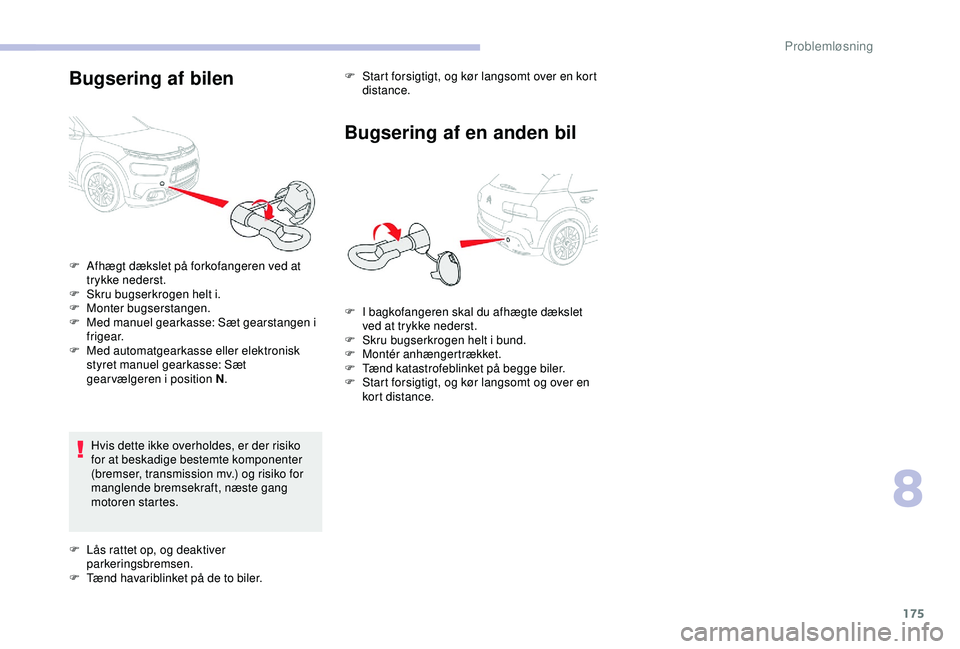 CITROEN C4 CACTUS 2019 InstruktionsbØger (in Danish) 175
Bugsering af bilen
Hvis dette ikke overholdes, er der risiko
for at beskadige bestemte komponenter
(bremser, transmission mv.) og risiko for
manglende bremsekraft, næste gang
motoren startes. CITROEN C4 CACTUS 2019 InstruktionsbØger (in Danish) 175
Bugsering af bilen
Hvis dette ikke overholdes, er der risiko
for at beskadige bestemte komponenter
(bremser, transmission mv.) og risiko for
manglende bremsekraft, næste gang
motoren startes.