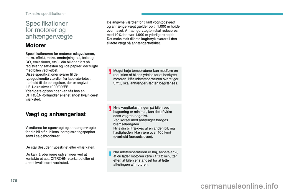 CITROEN C4 CACTUS 2019 InstruktionsbØger (in Danish) 176
Specifikationer
for motorer og
anhængervægte
Motorer
Specifikationerne for motoren (slagvolumen,
maks. effekt, maks. omdrejningstal, forbrug,
CO
2 emissioner, etc.) i din bil er anført på CITROEN C4 CACTUS 2019 InstruktionsbØger (in Danish) 176
Specifikationer
for motorer og
anhængervægte
Motorer
Specifikationerne for motoren (slagvolumen,
maks. effekt, maks. omdrejningstal, forbrug,
CO
2 emissioner, etc.) i din bil er anført på