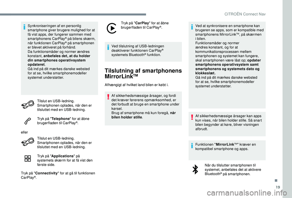 CITROEN C4 CACTUS 2019 InstruktionsbØger (in Danish) 19
Synkroniseringen af en personlig
smartphone giver brugere mulighed for at
få vist apps, der fungerer sammen med
smartphonens CarPlay
® på bilens skærm,
når
funktionen CarPlay® på smartp CITROEN C4 CACTUS 2019 InstruktionsbØger (in Danish) 19
Synkroniseringen af en personlig
smartphone giver brugere mulighed for at
få vist apps, der fungerer sammen med
smartphonens CarPlay
® på bilens skærm,
når
funktionen CarPlay® på smartp