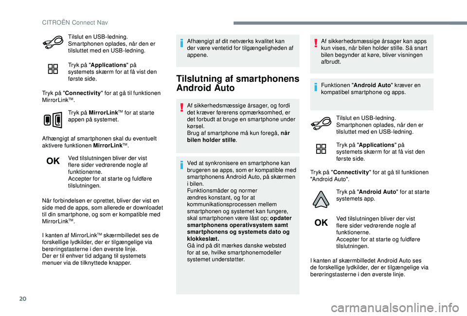 CITROEN C4 CACTUS 2019 InstruktionsbØger (in Danish) 20
Tilslut en USB-ledning.
Smartphonen oplades, når den er
tilsluttet med en USB-ledning.
Tryk på "Applications " på
systemets skærm for at få vist den
første side.
Tryk på " Co CITROEN C4 CACTUS 2019 InstruktionsbØger (in Danish) 20
Tilslut en USB-ledning.
Smartphonen oplades, når den er
tilsluttet med en USB-ledning.
Tryk på "Applications " på
systemets skærm for at få vist den
første side.
Tryk på " Co