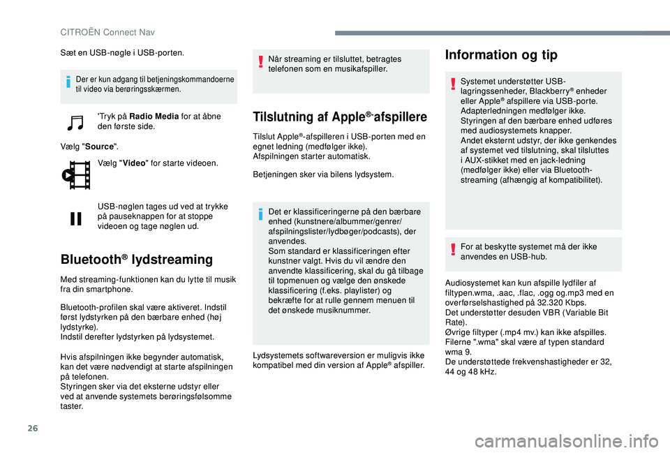CITROEN C4 CACTUS 2019 InstruktionsbØger (in Danish) 26
Sæt en USB-nøgle i USB-porten.
Der er kun adgang til betjeningskommandoerne
til video via berøringsskærmen.
'Tryk på Radio Media for at åbne
den første side.
Vælg " Source ".
CITROEN C4 CACTUS 2019 InstruktionsbØger (in Danish) 26
Sæt en USB-nøgle i USB-porten.
Der er kun adgang til betjeningskommandoerne
til video via berøringsskærmen.
'Tryk på Radio Media for at åbne
den første side.
Vælg " Source ".
