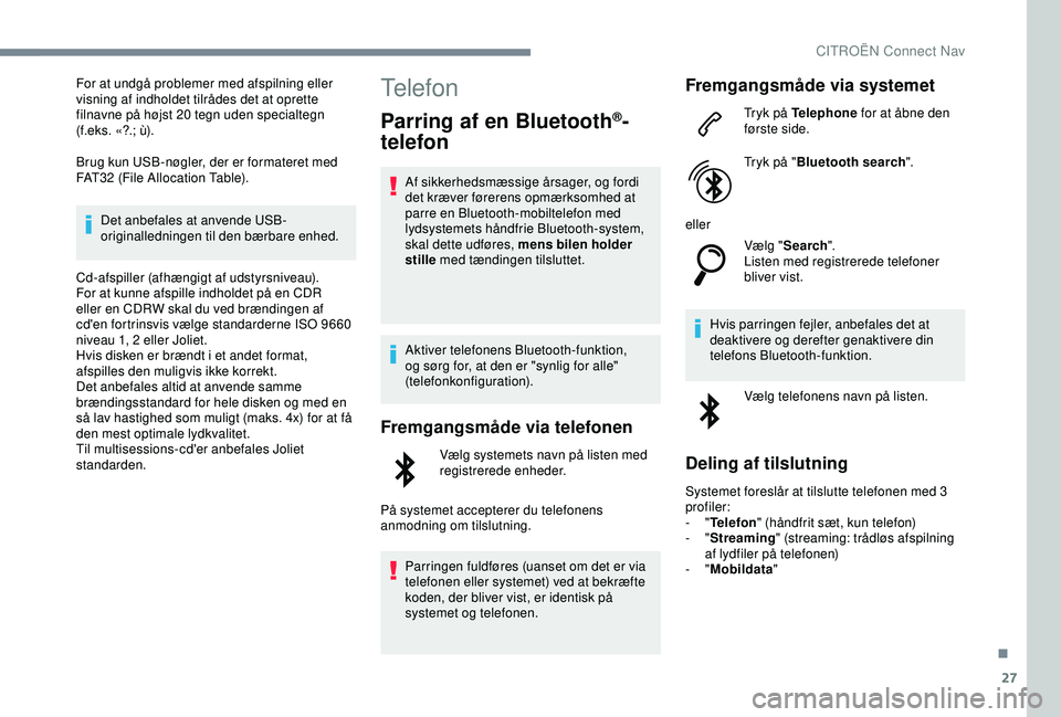 CITROEN C4 CACTUS 2019 InstruktionsbØger (in Danish) 27
For at undgå problemer med afspilning eller
visning af indholdet tilrådes det at oprette
filnavne på højst 20 tegn uden specialtegn
(f.eks. «?.; ù).
Brug kun USB-nøgler, der er formateret CITROEN C4 CACTUS 2019 InstruktionsbØger (in Danish) 27
For at undgå problemer med afspilning eller
visning af indholdet tilrådes det at oprette
filnavne på højst 20 tegn uden specialtegn
(f.eks. «?.; ù).
Brug kun USB-nøgler, der er formateret