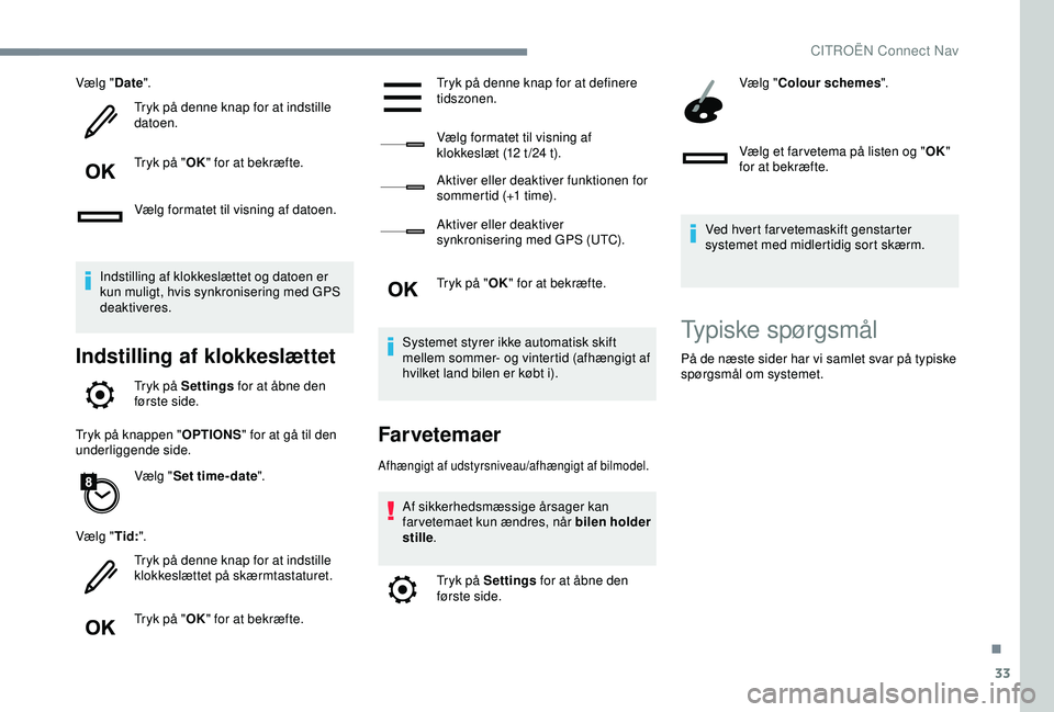 CITROEN C4 CACTUS 2019  InstruktionsbØger (in Danish) 33
Vælg "Date".
Tryk på denne knap for at indstille 
datoen.
Tryk på " OK" for at bekræfte.
Vælg formatet til visning af datoen.
Indstilling af klokkeslættet og datoen er 
kun mu