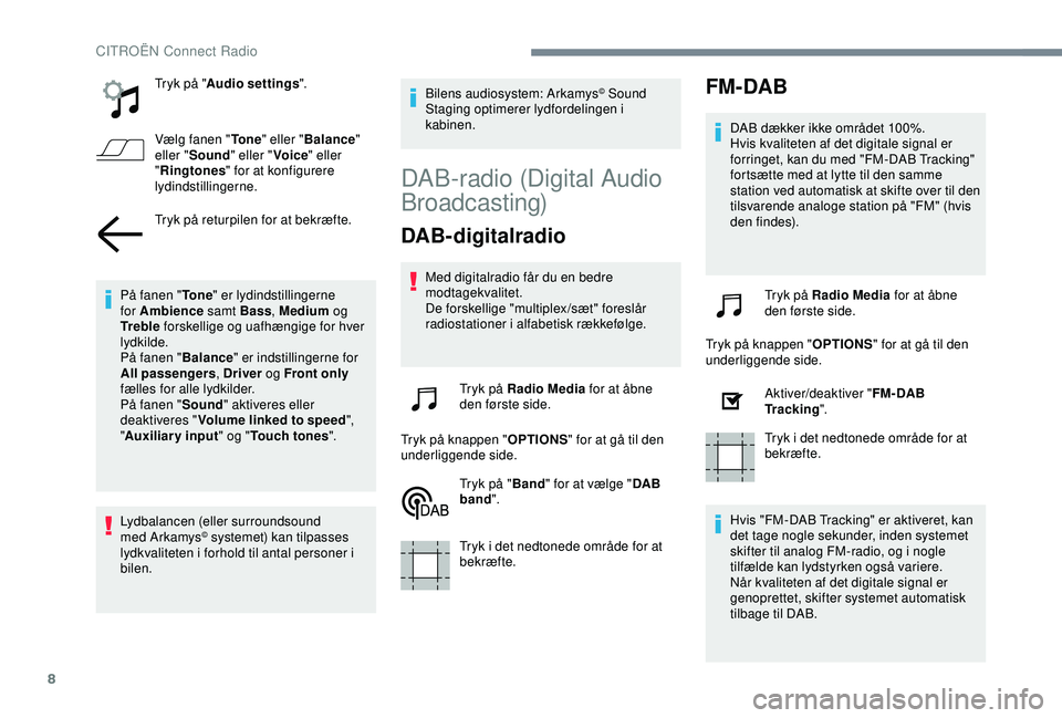 CITROEN C4 CACTUS 2019 InstruktionsbØger (in Danish) 8
Tryk på "Audio settings ".
Vælg fanen " To n e" eller " Balance "
eller " Sound " eller " Voice" eller
" Ringtones " for at konfigurere
lydindsti CITROEN C4 CACTUS 2019 InstruktionsbØger (in Danish) 8
Tryk på "Audio settings ".
Vælg fanen " To n e" eller " Balance "
eller " Sound " eller " Voice" eller
" Ringtones " for at konfigurere
lydindsti