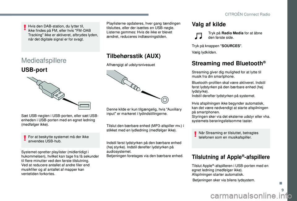 CITROEN C4 CACTUS 2019 InstruktionsbØger (in Danish) 9
Medieafspillere
USB-port
Sæt USB-nøglen i USB-porten, eller sæt USB-
enheden i USB-porten med en egnet ledning
(medfølger ikke).For at beskytte systemet må der ikke
anvendes USB-hub. Playlist CITROEN C4 CACTUS 2019 InstruktionsbØger (in Danish) 9
Medieafspillere
USB-port
Sæt USB-nøglen i USB-porten, eller sæt USB-
enheden i USB-porten med en egnet ledning
(medfølger ikke).For at beskytte systemet må der ikke
anvendes USB-hub. Playlist