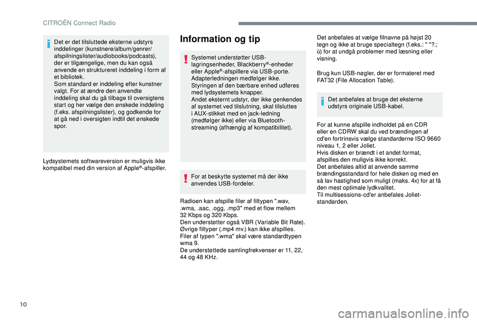 CITROEN C4 CACTUS 2019 InstruktionsbØger (in Danish) 10
Det er det tilsluttede eksterne udstyrs
inddelinger (kunstnere/album/genrer/
afspilningslister/audiobooks/podcasts),
der er tilgængelige, men du kan også
anvende en struktureret inddeling i fo CITROEN C4 CACTUS 2019 InstruktionsbØger (in Danish) 10
Det er det tilsluttede eksterne udstyrs
inddelinger (kunstnere/album/genrer/
afspilningslister/audiobooks/podcasts),
der er tilgængelige, men du kan også
anvende en struktureret inddeling i fo