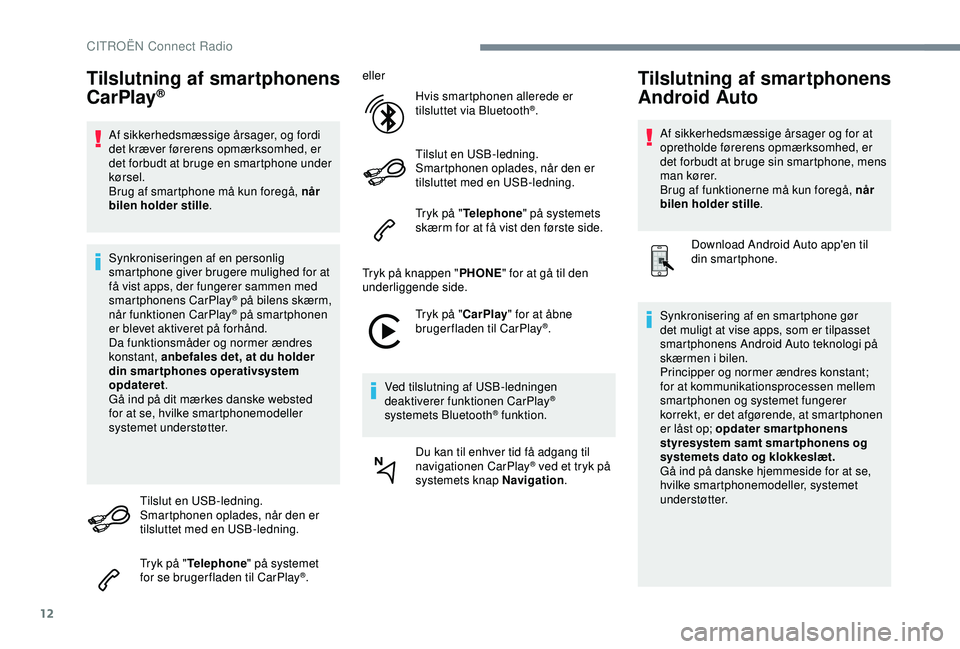 CITROEN C4 CACTUS 2019 InstruktionsbØger (in Danish) 12
Tilslutning af smartphonens
CarPlay®
Af sikkerhedsmæssige årsager, og fordi
det kræver førerens opmærksomhed, er
det forbudt at bruge en smartphone under
kørsel.
Brug af smartphone må k CITROEN C4 CACTUS 2019 InstruktionsbØger (in Danish) 12
Tilslutning af smartphonens
CarPlay®
Af sikkerhedsmæssige årsager, og fordi
det kræver førerens opmærksomhed, er
det forbudt at bruge en smartphone under
kørsel.
Brug af smartphone må k