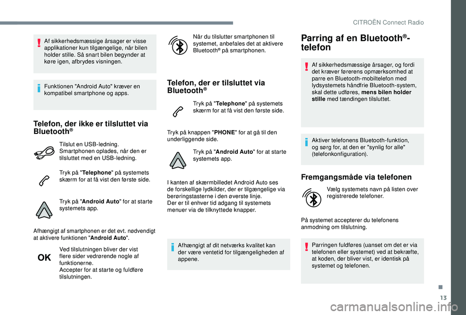 CITROEN C4 CACTUS 2019 InstruktionsbØger (in Danish) 13
Af sikkerhedsmæssige årsager er visse
applikationer kun tilgængelige, når bilen
holder stille. Så snart bilen begynder at
køre igen, afbrydes visningen.
Funktionen "Android Auto" k CITROEN C4 CACTUS 2019 InstruktionsbØger (in Danish) 13
Af sikkerhedsmæssige årsager er visse
applikationer kun tilgængelige, når bilen
holder stille. Så snart bilen begynder at
køre igen, afbrydes visningen.
Funktionen "Android Auto" k