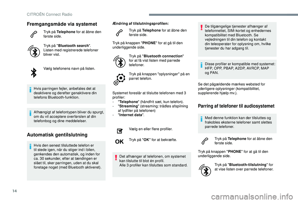 CITROEN C4 CACTUS 2019 InstruktionsbØger (in Danish) 14
Fremgangsmåde via systemet
Tryk på Telephone for at åbne den
første side.
Tryk på "Bluetooth search ".
Listen med registrerede telefoner
bliver vist.
Vælg telefonens navn på listen CITROEN C4 CACTUS 2019 InstruktionsbØger (in Danish) 14
Fremgangsmåde via systemet
Tryk på Telephone for at åbne den
første side.
Tryk på "Bluetooth search ".
Listen med registrerede telefoner
bliver vist.
Vælg telefonens navn på listen