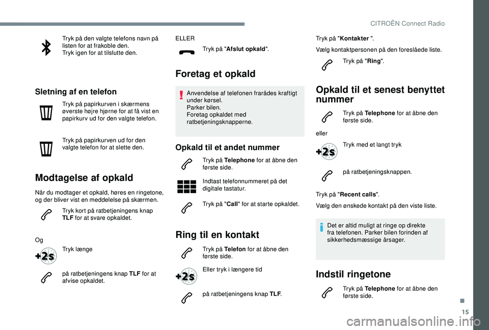 CITROEN C4 CACTUS 2019 InstruktionsbØger (in Danish) 15
Tryk på den valgte telefons navn på
listen for at frakoble den.
Tryk igen for at tilslutte den.
Sletning af en telefon
Tryk på papirkurven i skærmens
øverste højre hjørne for at få vist e CITROEN C4 CACTUS 2019 InstruktionsbØger (in Danish) 15
Tryk på den valgte telefons navn på
listen for at frakoble den.
Tryk igen for at tilslutte den.
Sletning af en telefon
Tryk på papirkurven i skærmens
øverste højre hjørne for at få vist e
