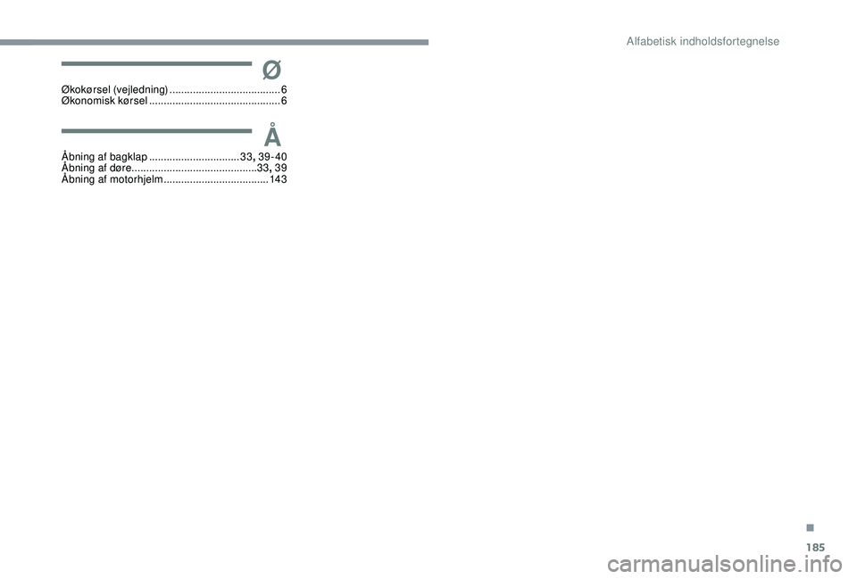 CITROEN C4 CACTUS 2019 InstruktionsbØger (in Danish) 185
ØØkokørsel (vejledning) ...................................... 6
Økonomisk kørsel ............................................. 6
ÅÅbning af bagklap ............................... 33, 39-4 CITROEN C4 CACTUS 2019 InstruktionsbØger (in Danish) 185
ØØkokørsel (vejledning) ...................................... 6
Økonomisk kørsel ............................................. 6
ÅÅbning af bagklap ............................... 33, 39-4