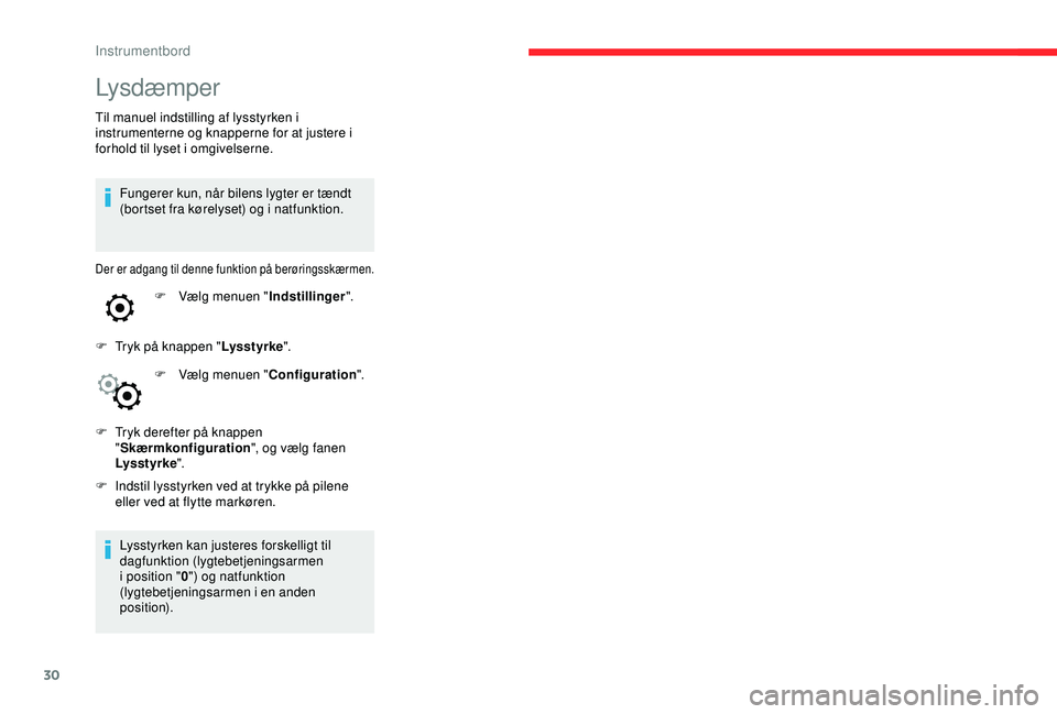 CITROEN C4 CACTUS 2019 InstruktionsbØger (in Danish) 30
Lysdæmper
Til manuel indstilling af lysstyrken i
instrumenterne og knapperne for at justere i
forhold til lyset i omgivelserne.Fungerer kun, når bilens lygter er tændt
(bortset fra kørelyset CITROEN C4 CACTUS 2019 InstruktionsbØger (in Danish) 30
Lysdæmper
Til manuel indstilling af lysstyrken i
instrumenterne og knapperne for at justere i
forhold til lyset i omgivelserne.Fungerer kun, når bilens lygter er tændt
(bortset fra kørelyset