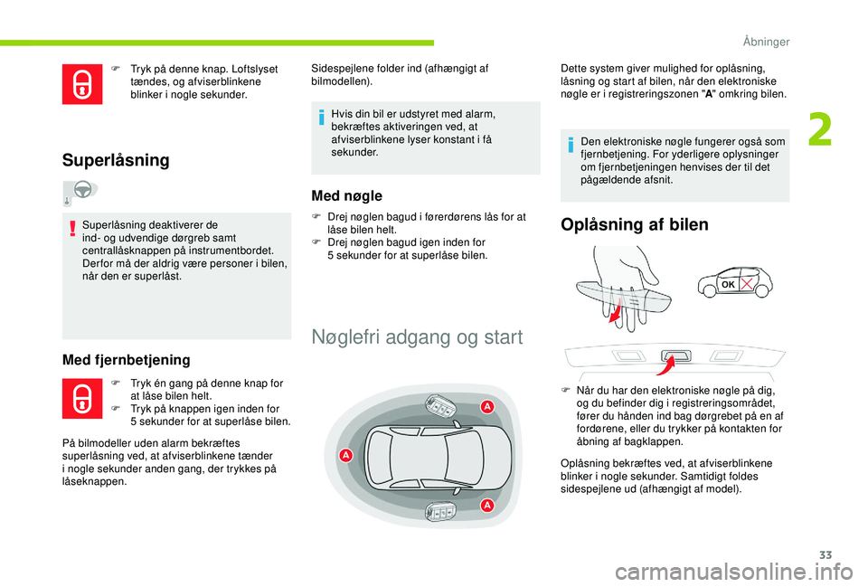 CITROEN C4 CACTUS 2019  InstruktionsbØger (in Danish) 33
F Tryk på denne knap. Loftslyset tændes, og afviserblinkene 
blinker i nogle sekunder.
Superlåsning
Superlåsning deaktiverer de 
ind- og udvendige dørgreb samt 
centrallåsknappen på instrume