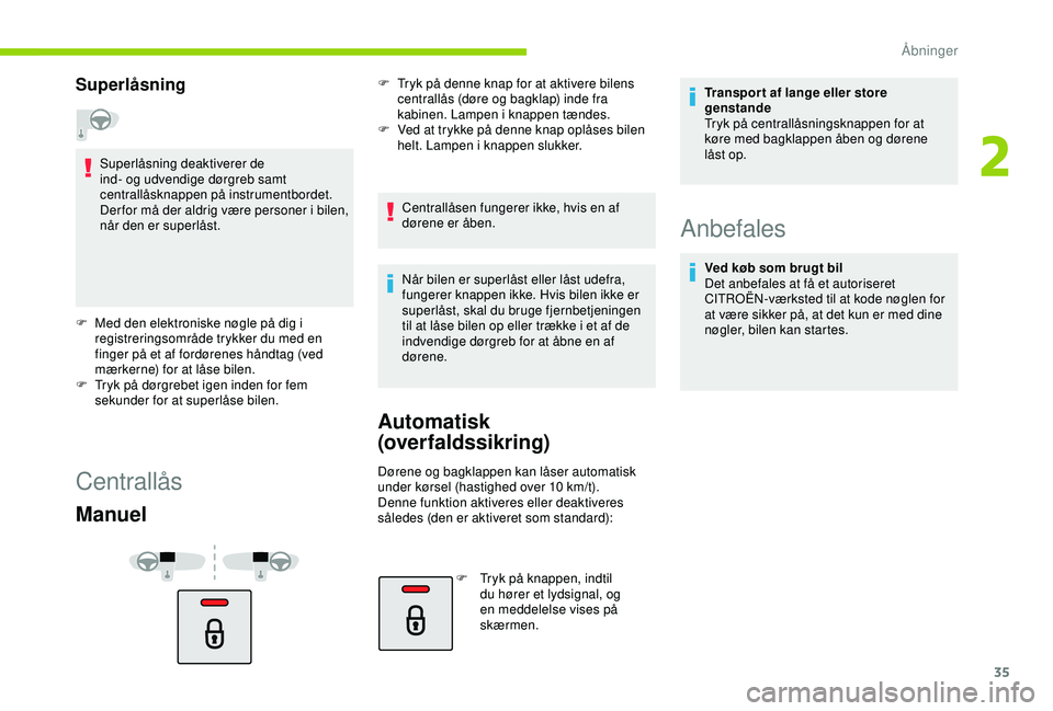 CITROEN C4 CACTUS 2019 InstruktionsbØger (in Danish) 35
Superlåsning
Superlåsning deaktiverer de
ind- og udvendige dørgreb samt
centrallåsknappen på instrumentbordet.
Der for må der aldrig være personer i bilen,
når den er superlåst.
F
M
CITROEN C4 CACTUS 2019 InstruktionsbØger (in Danish) 35
Superlåsning
Superlåsning deaktiverer de
ind- og udvendige dørgreb samt
centrallåsknappen på instrumentbordet.
Der for må der aldrig være personer i bilen,
når den er superlåst.
F
M