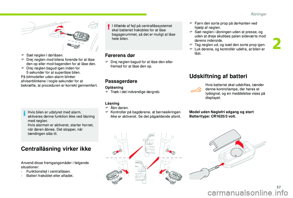 CITROEN C4 CACTUS 2019 InstruktionsbØger (in Danish) 37
Centrallåsning virker ikke
Anvend disse fremgangsmåder i følgende
situationer:
-
F
unktionsfejl i centrallåsen.
-
B
atteri frakoblet eller afladet. I tilfælde af fejl på centrallåssyste CITROEN C4 CACTUS 2019 InstruktionsbØger (in Danish) 37
Centrallåsning virker ikke
Anvend disse fremgangsmåder i følgende
situationer:
-
F
unktionsfejl i centrallåsen.
-
B
atteri frakoblet eller afladet. I tilfælde af fejl på centrallåssyste