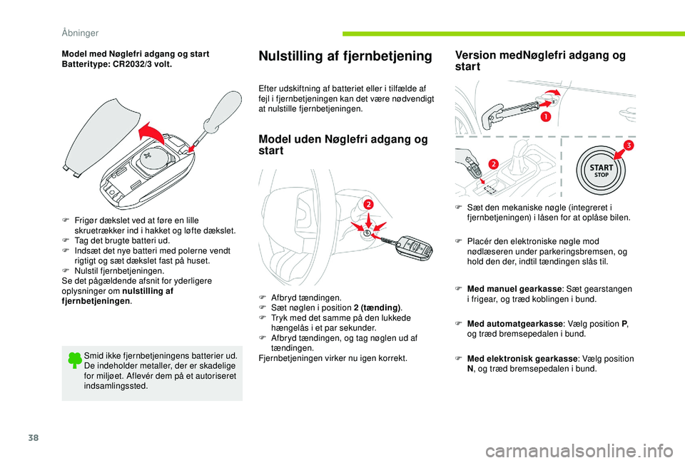 CITROEN C4 CACTUS 2019 InstruktionsbØger (in Danish) 38
Model med Nøglefri adgang og star t
Batteritype: CR2032/3 volt.
F
F
rigør dækslet ved at føre en lille
skruetrækker ind i hakket og løfte dækslet.
F
T
ag det brugte batteri ud.
F
I
CITROEN C4 CACTUS 2019 InstruktionsbØger (in Danish) 38
Model med Nøglefri adgang og star t
Batteritype: CR2032/3 volt.
F
F
rigør dækslet ved at føre en lille
skruetrækker ind i hakket og løfte dækslet.
F
T
ag det brugte batteri ud.
F
I